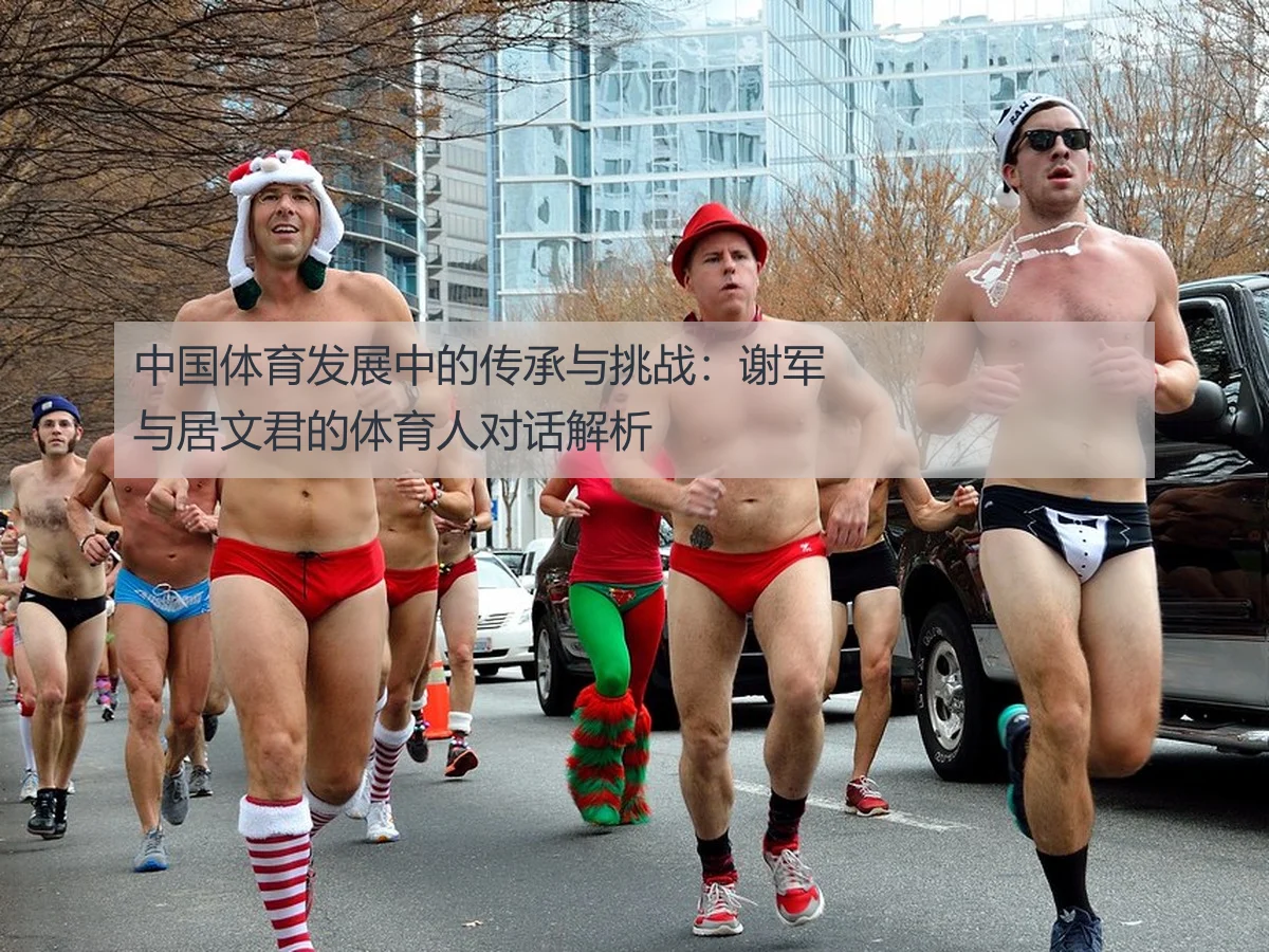 中国体育发展中的传承与挑战:谢军与居文君的体育人对话解析